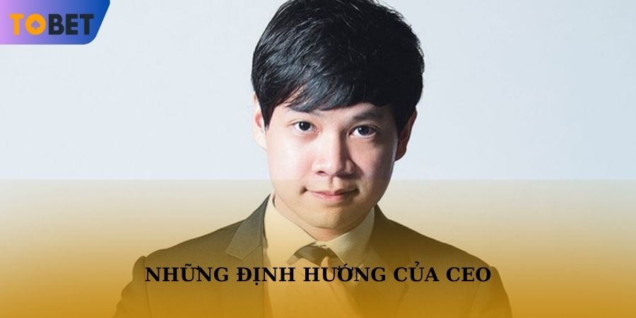 Những định hướng mà CEO đề ra cho Tobet88