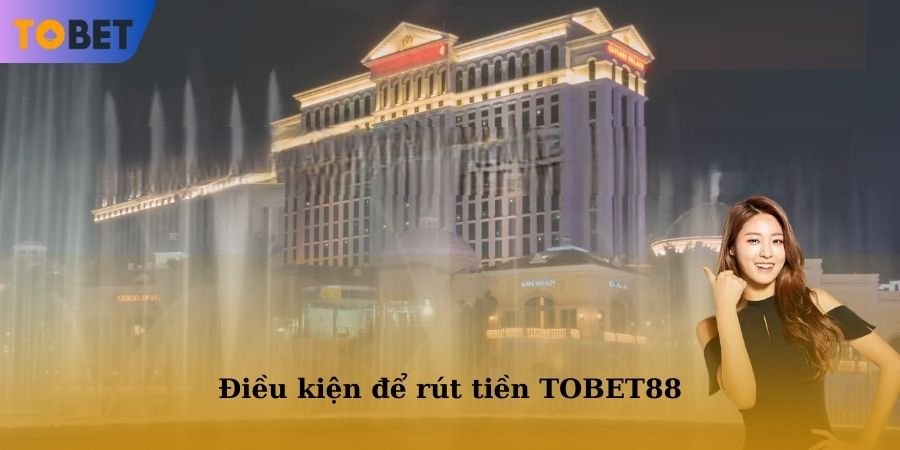 Điều kiện để thực hiện giao dịch tại nền tảng TOBET88
